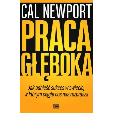 Cal Newport Praca głęboka Jak odnieść sukces w świecie, w którym ciągle coś nas rozprasza książka